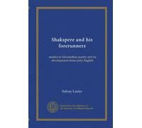 Shakspere and his forerunners: studies in Elizabethan poetry and its development from early English