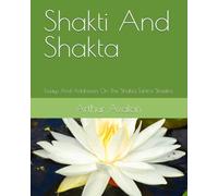 Shakti And Shakta: Essays And Addresses On The Shakta Tantra Shastra