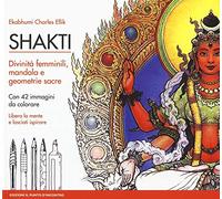 Shakti. Divinità femminili, mandala e geometrie sacre. Con 42 immagini da colorare. Nuova ediz. (Nuove frontiere del pensiero)