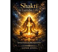 Shakti in Everyday Life: Spiritual Practices for Daily Empowerment