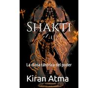 Shakti: La diosa tántrica del poder (Desentrañando el panteón hindú: Tu guía esencial de dioses, diosas, mitos, leyendas, textos védicos y sabiduría ancestral (USA))