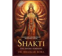 Shakti: The Divine Feminine: A Scholarly Exploration of Shaktivism & Tantra (Indian Scriptures and Timeless Wisdom)