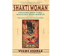 Shakti Woman: Feeling Our Fire, Healing Our World - The New Female Shamanism