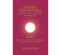 Shaktipat, Kundalini Awakening & Light Body Activation (Siddha Param-Para: The Key to Bio-Spiritual Immortality)