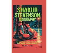 SHAKUR STEVENSON BIOGRAPHY: The Relentless Pursuit of Greatness from Newark to World Champion