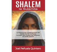 Shalem, la sulamita: La historia de la protagonista de El cantar de los cantares, la mujer que el gran rey Salomón no pudo seducir