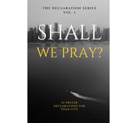 Shall we Pray?: 52 Prayer Declarations for your City (Prayer Declarations with the Word of God Series)