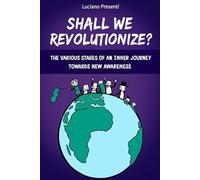 Shall We Revolutionize?: The various stages of an inner journey towards new awareness