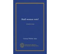 Shall women vote?: A book for men