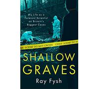 Shallow Graves: My life as a Forensic Scientist on Britain's Biggest Cases