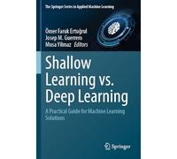 Shallow Learning vs. Deep Learning: A Practical Guide for Machine Learning Solutions (The Springer Series in Applied Machine Learning)