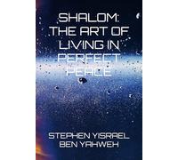SHALOM:THE ART OF LIVING IN PERFECT PEACE