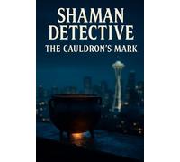 Shaman Detective: The Cauldron's Mark: A Seattle Supernatural Thriller of Mediums, Prophecy and Undead Echoes