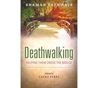 Shaman Pathways - Deathwalking: Helping Them Cross the Bridge