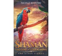 Shamàn, the Legend of the Guacamayo: And other stories