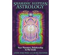 Shamanic Egyptian Astrology: Your Planetary Relationship to the Gods