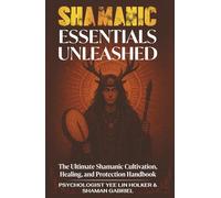 Shamanic Essentials Unleashed: The Ultimate Shamanic Cultivation, Healing, and Protection Handbook (The Shamanic Path)