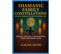 Shamanic Family Constellations: Healing, Karma, and the Ancestral Veil: Stories, rituals and remedies from the cosmic field