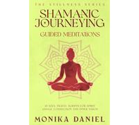 Shamanic Journeying Guided Meditations: 15 Soul Travel Scripts for Spirit Animal Connection and Inner Vision (The Stillness Series)