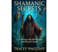 Shamanic Secrets: Connecting with Spirit Guides and Sacred Energy