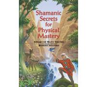Shamanic Secrets for Physical Mastery