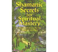 Shamanic Secrets for Spiritual Mastery (The Encyclopaedia of the Spiritual Path)