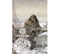 Shamanic Traditions of the Inuit: Spiritual Practices of the Arctic Circle (Lost Spiritual Paths)