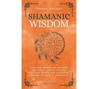 Shamanic Wisdom: Ancestral wisdom and shamanic practices - explore rituals, spiritual healing and awakening through the path of shamanism (Forgotten Medicine)