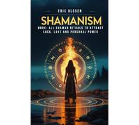 Shamanism book: All Shaman Rituals to Attract Luck, Love and Personal Power