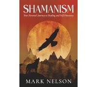 Shamanism: Your Personal Journey to Healing and Self-Discovery