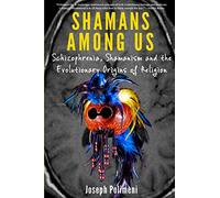 Shamans Among Us: Schizophrenia, Shamanism and the Evolutionary Origins of Religion