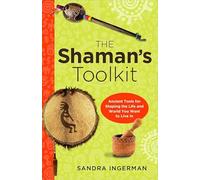Shaman'S Toolkit: Ancient Tools for Shaping the Life and World You Want to Live in
