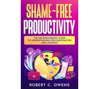 Shame-Free Productivity: The Neurodivergent Guide to Understanding Procrastination and Laziness