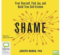 Shame: Free Yourself, Find Joy and Build True Self-Esteem [Audio]