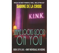 Shame Looks Good on You: A K.I.N.K. High-Protocol Shame Play Novel (K.I.N.K. - Kinky Individuals, No Kidding)