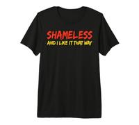 Shameless and I Like It That Way Divertido Humor Sarcástico Adulto Camiseta Premium