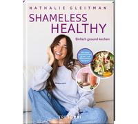 SHAMELESS HEALTHY: einfach gesund kochen - Mit vielen histaminarmen, gluten- und laktosefreien Rezepten