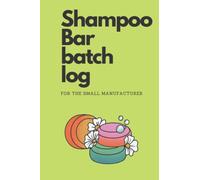 Shampoo Bar Batch Log: for the small manufacturer (Manufacturing cosmetics)