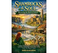 Shamrocks & Soul: Discovering the Heart of Ireland: A Journey Through Ireland's Most Breathtaking Landscapes, Ancient Ruins, Vibrant Cities, and the Stories That Shaped a Nation