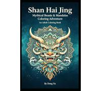 Shan Hai Jing Mythical Beasts & Mandalas Coloring Adventure: An Adult Stress Relief Coloring Book Featuring Taotie, Qiongqi & Ancient Oriental Mandala Beast Patterns