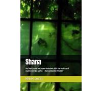 Shana: Auf der Suche nach der Wahrheit hält sie nichts auf. Auch nicht die Liebe - Romantischer Thriller