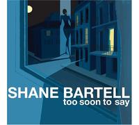Shane Bartell - Too Soon to Say