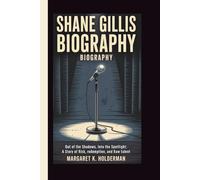 SHANE GILLIS BIOGRAPHY: Out of the Shadows, Into the Spotlight: A Story of Risk, Redemption, and Raw Talent