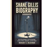 SHANE GILLIS BIOGRAPHY: Out of the Shadows, Into the Spotlight: A Story of Risk, Redemption, and Raw Talent