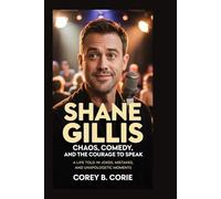 Shane Gillis: Chaos, Comedy, and the Courage to Speak: A Life Told in Jokes, Mistakes, and Unapologetic Moments