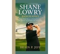 SHANE LOWRY BIOGRAPHY: From Offaly Roots to Global Greens - The Journey of an Irish Golf Champion