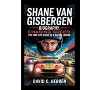 SHANE VAN GISBERGEN BIOGRAPHY: Chasing Speed, The True Life Story of a Racing Legend