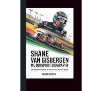 SHANE VAN GISBERGEN MOTORSPORT BIOGRAPHY:: THE RELENTLESS PURSUIT OF SPEED, SKILL, AND SELF-BELIEF