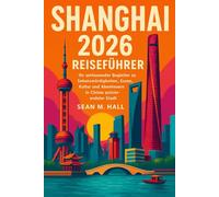 Shanghai 2026 Reiseführer: Ihr umfassender Begleiter zu Sehenswürdigkeiten, Essen, Kultur und Abenteuern in Chinas pulsierendster Stadt