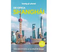 Shanghái de cerca 3: Todo lo imprescindible para una escapada: rutas a pie, mapas y los mejores lugares (Guías De cerca Lonely Planet)